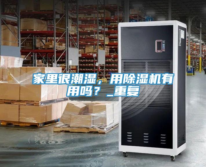 家里很潮濕，用除濕機(jī)有用嗎？_重復(fù)