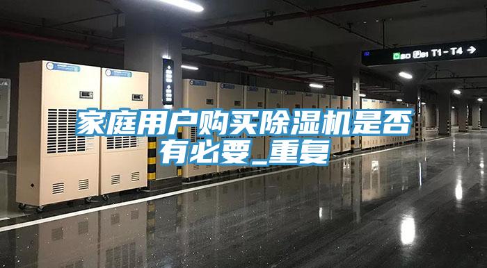家庭用戶(hù)購(gòu)買(mǎi)除濕機(jī)是否有必要_重復(fù)