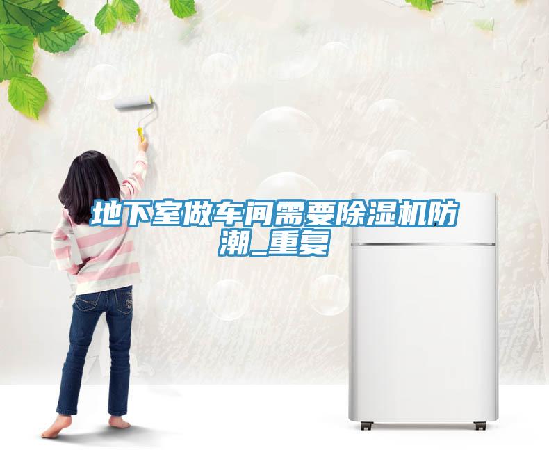 地下室做車間需要除濕機(jī)防潮_重復(fù)