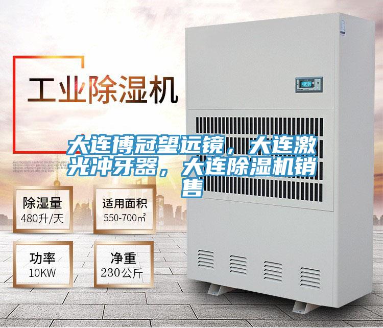 大連博冠望遠鏡，大連激光沖牙器，大連除濕機銷售
