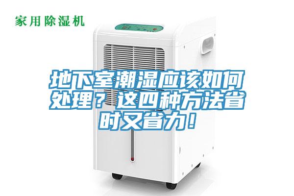 地下室潮濕應(yīng)該如何處理？這四種方法省時(shí)又省力！