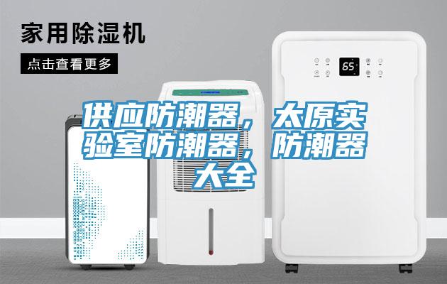 供應(yīng)防潮器，太原實(shí)驗(yàn)室防潮器，防潮器大全