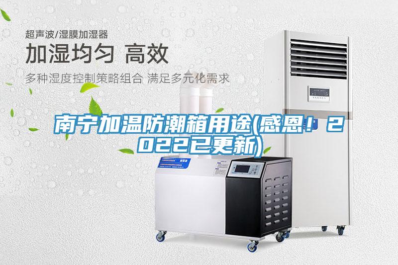 南寧加溫防潮箱用途(感恩！2022已更新)