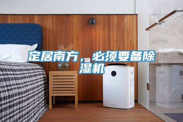 定居南方，必須要備除濕機(jī)