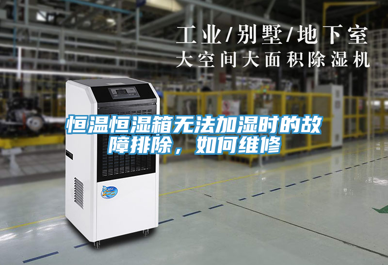 恒溫恒濕箱無法加濕時(shí)的故障排除，如何維修