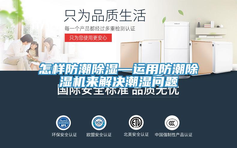 怎樣防潮除濕—運(yùn)用防潮除濕機(jī)來(lái)解決潮濕問(wèn)題