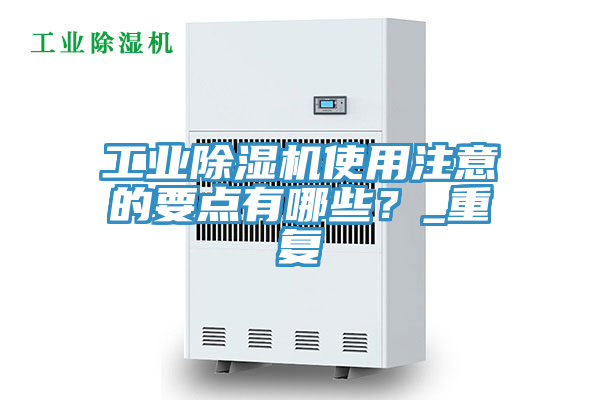 工業(yè)除濕機使用注意的要點有哪些？_重復(fù)