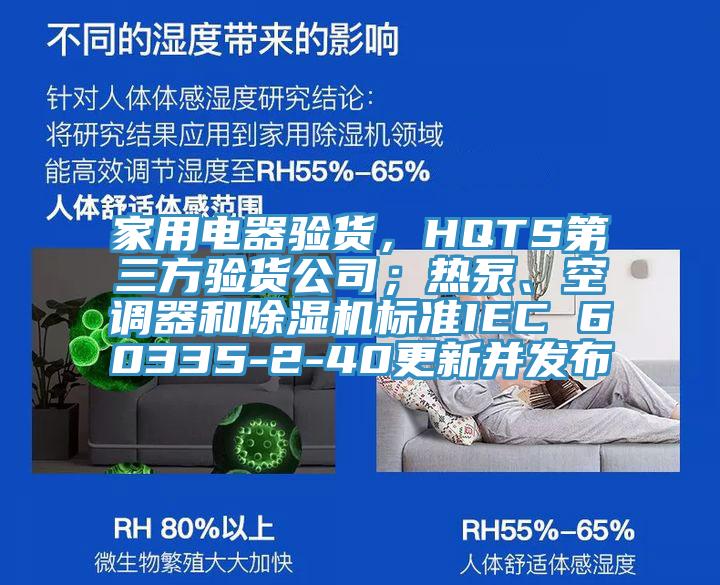 家用電器驗(yàn)貨，HQTS第三方驗(yàn)貨公司；熱泵、空調(diào)器和除濕機(jī)標(biāo)準(zhǔn)IEC 60335-2-40更新并發(fā)布