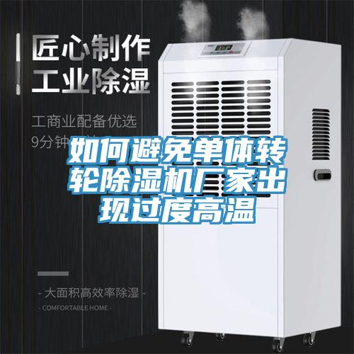 如何避免單體轉(zhuǎn)輪除濕機(jī)廠家出現(xiàn)過度高溫