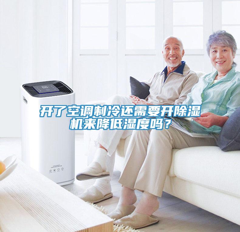 開(kāi)了空調(diào)制冷還需要開(kāi)除濕機(jī)來(lái)降低濕度嗎？