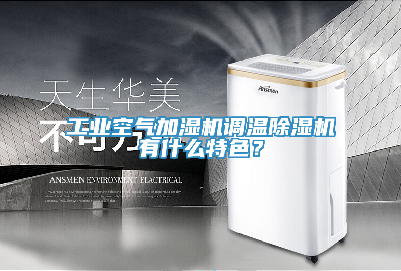 工業(yè)空氣加濕機(jī)調(diào)溫除濕機(jī)有什么特色？
