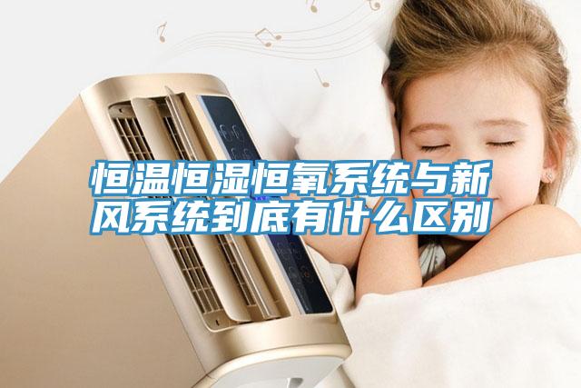 恒溫恒濕恒氧系統(tǒng)與新風系統(tǒng)到底有什么區(qū)別