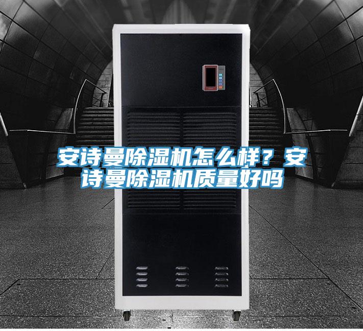 安詩(shī)曼除濕機(jī)怎么樣？安詩(shī)曼除濕機(jī)質(zhì)量好嗎