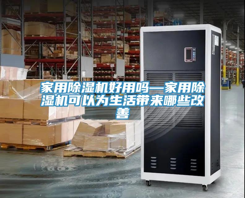 家用除濕機(jī)好用嗎—家用除濕機(jī)可以為生活帶來(lái)哪些改善