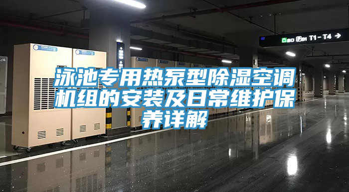 泳池專用熱泵型除濕空調機組的安裝及日常維護保養(yǎng)詳解