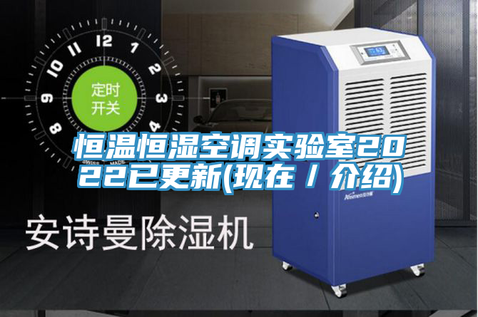 恒溫恒濕空調(diào)實驗室2022已更新(現(xiàn)在／介紹)