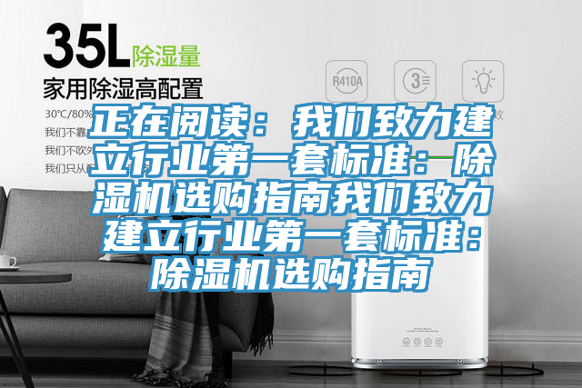 正在閱讀：我們致力建立行業(yè)第一套標(biāo)準(zhǔn)：除濕機(jī)選購(gòu)指南我們致力建立行業(yè)第一套標(biāo)準(zhǔn)：除濕機(jī)選購(gòu)指南