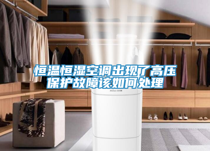 恒溫恒濕空調(diào)出現(xiàn)了高壓保護故障該如何處理