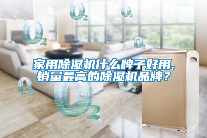 家用除濕機(jī)什么牌子好用,銷量最高的除濕機(jī)品牌？