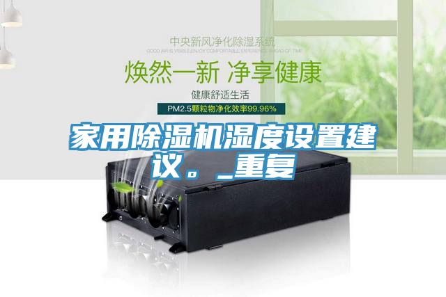 家用除濕機濕度設(shè)置建議。_重復(fù)
