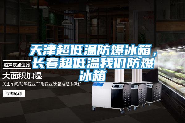 天津超低溫防爆冰箱，長春超低溫我們防爆冰箱