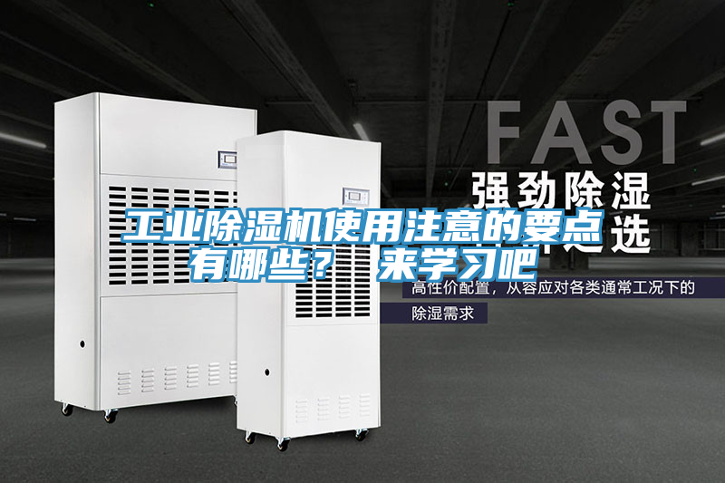 工業(yè)除濕機(jī)使用注意的要點有哪些？ 來學(xué)習(xí)吧