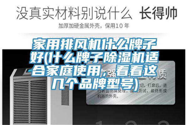 家用排風機什么牌子好(什么牌子除濕機適合家庭使用，看看這幾個品牌型號)