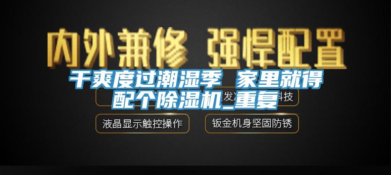 干爽度過潮濕季 家里就得配個除濕機(jī)_重復(fù)