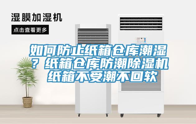 如何防止紙箱倉(cāng)庫(kù)潮濕？紙箱倉(cāng)庫(kù)防潮除濕機(jī) 紙箱不受潮不回軟