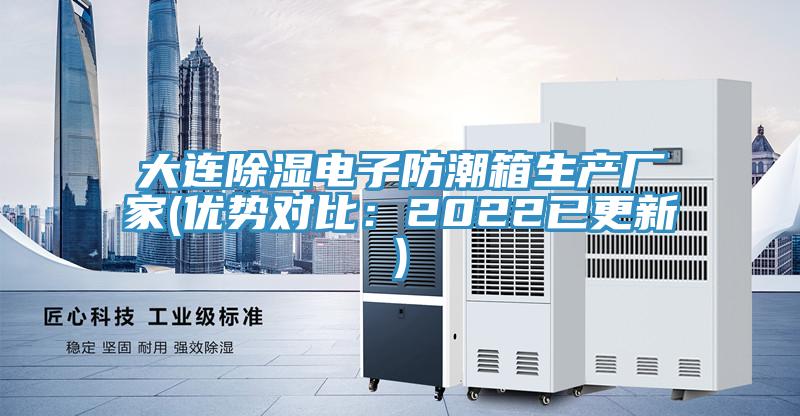 大連除濕電子防潮箱生產(chǎn)廠家(優(yōu)勢對比：2022已更新)