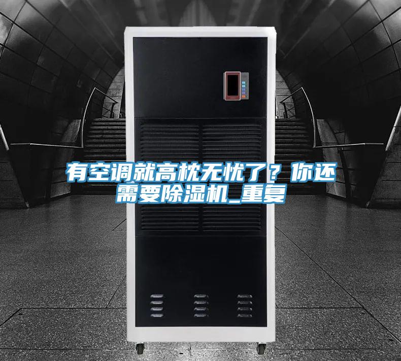 有空調(diào)就高枕無憂了？你還需要除濕機(jī)_重復(fù)