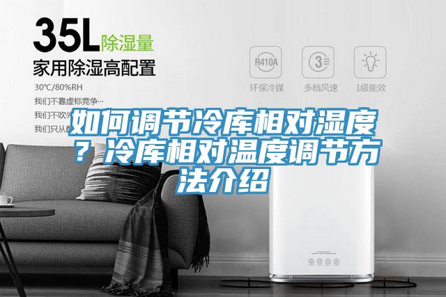 如何調(diào)節(jié)冷庫(kù)相對(duì)濕度？冷庫(kù)相對(duì)溫度調(diào)節(jié)方法介紹