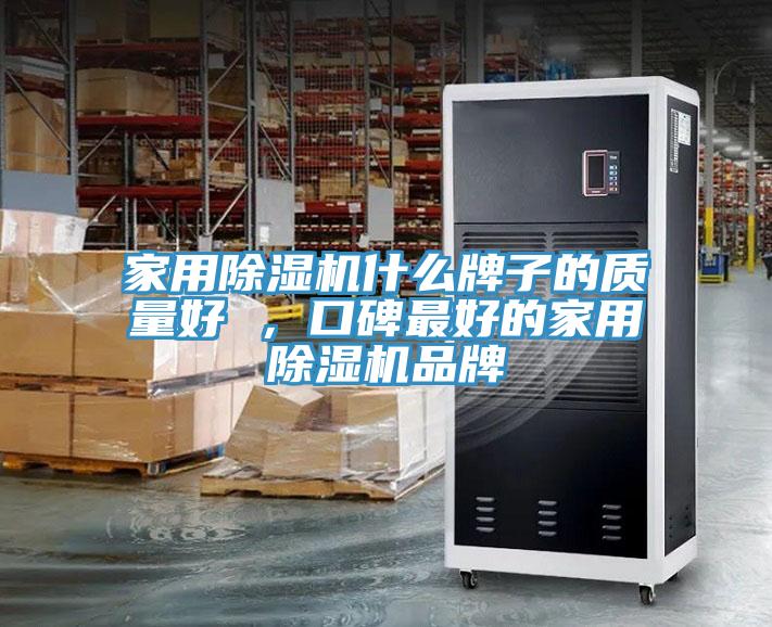 家用除濕機什么牌子的質量好 ，口碑最好的家用除濕機品牌