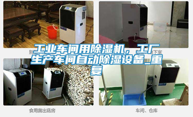 工業(yè)車(chē)間用除濕機(jī)，工廠生產(chǎn)車(chē)間自動(dòng)除濕設(shè)備_重復(fù)