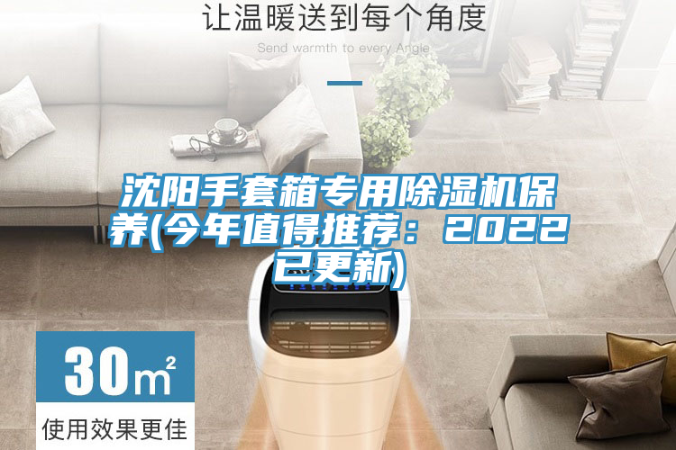 沈陽手套箱專用除濕機保養(yǎng)(今年值得推薦：2022已更新)