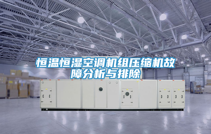 恒溫恒濕空調(diào)機(jī)組壓縮機(jī)故障分析與排除