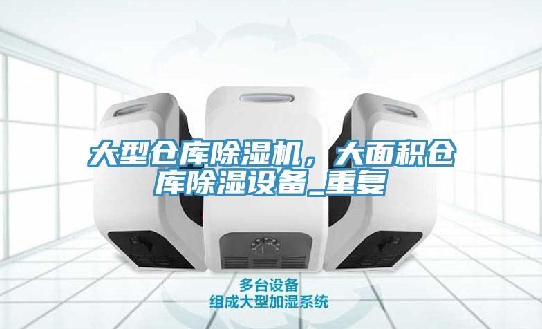 大型倉庫除濕機，大面積倉庫除濕設(shè)備_重復(fù)