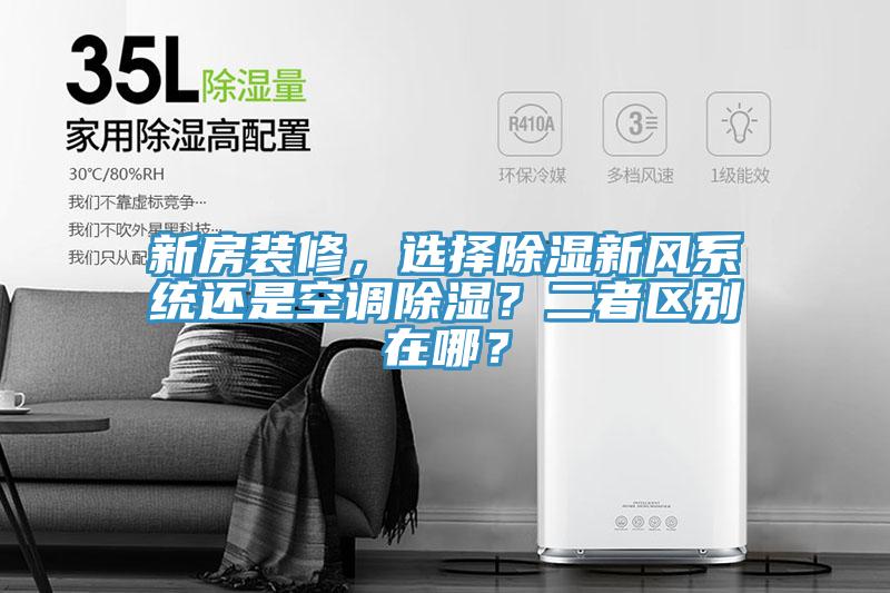 新房裝修，選擇除濕新風(fēng)系統(tǒng)還是空調(diào)除濕？二者區(qū)別在哪？