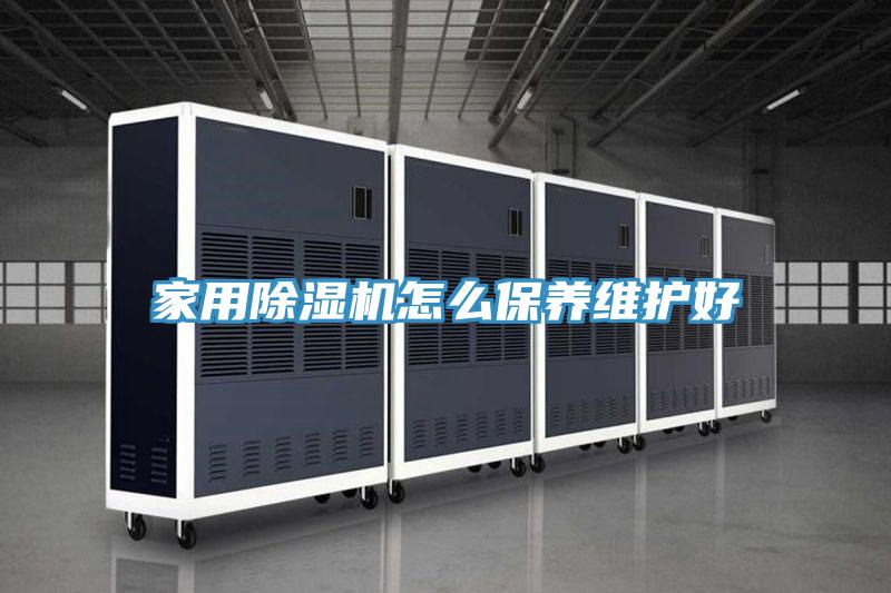 家用除濕機(jī)怎么保養(yǎng)維護(hù)好