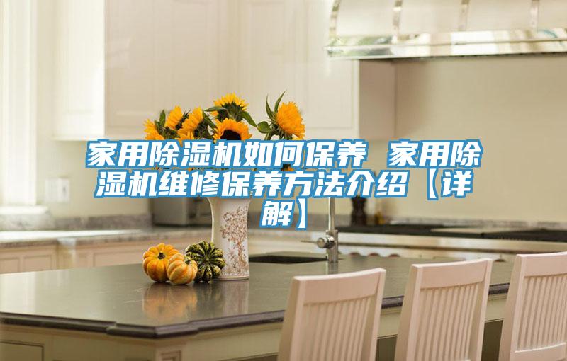 家用除濕機(jī)如何保養(yǎng) 家用除濕機(jī)維修保養(yǎng)方法介紹【詳解】