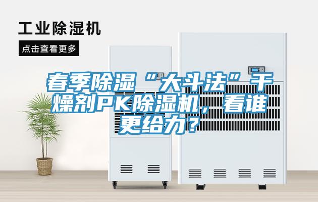春季除濕“大斗法”干燥劑PK除濕機，看誰更給力？