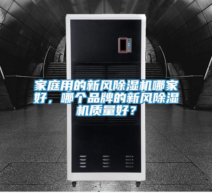 家庭用的新風(fēng)除濕機(jī)哪家好，哪個品牌的新風(fēng)除濕機(jī)質(zhì)量好？