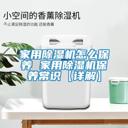 家用除濕機(jī)怎么保養(yǎng) 家用除濕機(jī)保養(yǎng)常識【詳解】