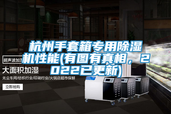 杭州手套箱專(zhuān)用除濕機(jī)性能(有圖有真相，2022已更新)