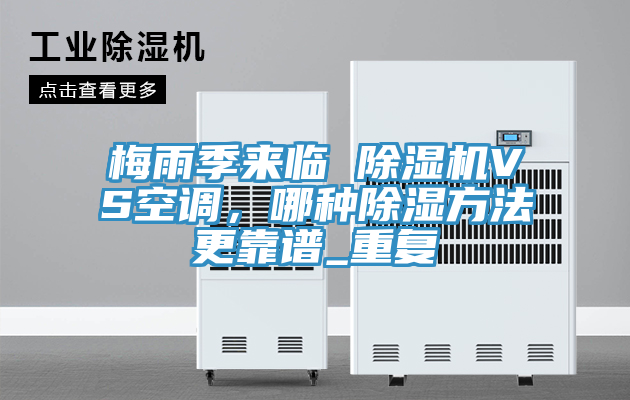 梅雨季來臨 除濕機VS空調(diào)，哪種除濕方法更靠譜_重復(fù)
