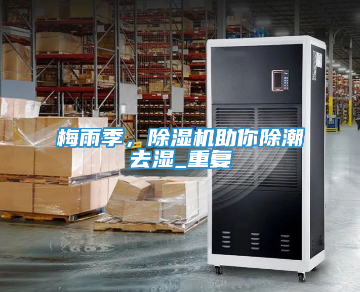 梅雨季，除濕機(jī)助你除潮去濕_重復(fù)
