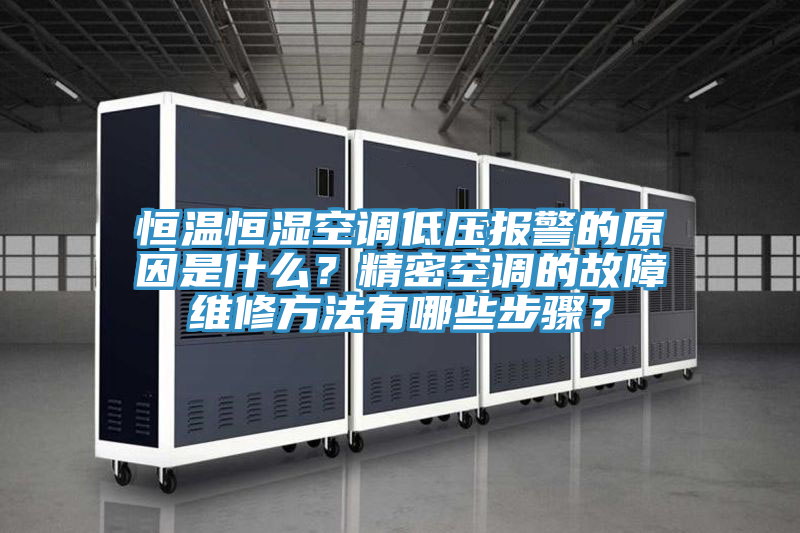 恒溫恒濕空調(diào)低壓報警的原因是什么？精密空調(diào)的故障維修方法有哪些步驟？
