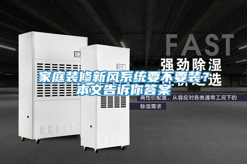 家庭裝修新風(fēng)系統(tǒng)要不要裝？本文告訴你答案