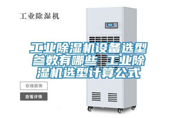 工業(yè)除濕機(jī)設(shè)備選型參數(shù)有哪些 工業(yè)除濕機(jī)選型計算公式