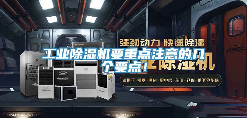 工業(yè)除濕機(jī)要重點注意的幾個要點！